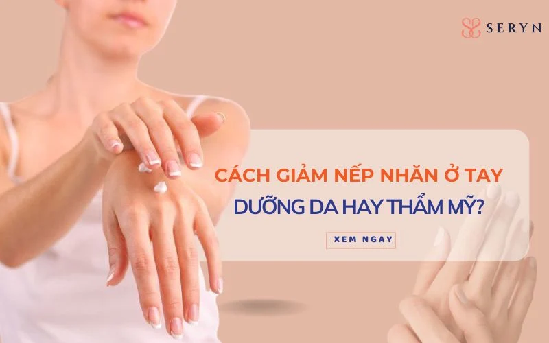 Cách giảm nếp nhăn ở tay hiệu quả: Dưỡng da hay can thiệp thẩm mỹ?