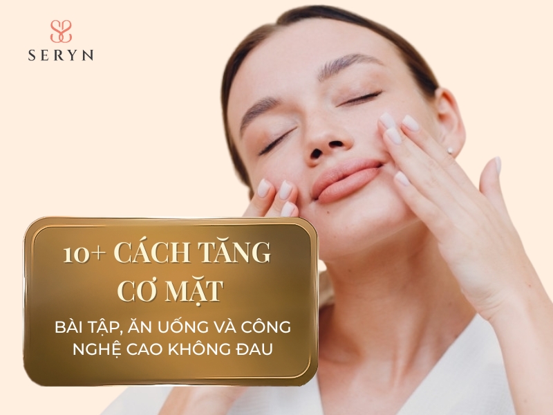 10+ cách tăng cơ mặt: Bài tập, ăn uống và công nghệ cao không đau