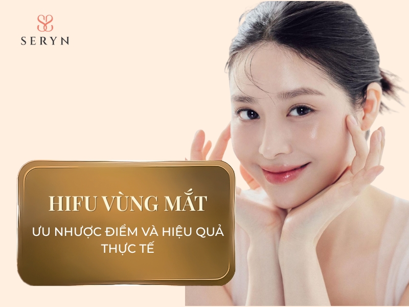 Tất tần tật về HIFU vùng mắt: Ưu nhược điểm và hiệu quả thực tế