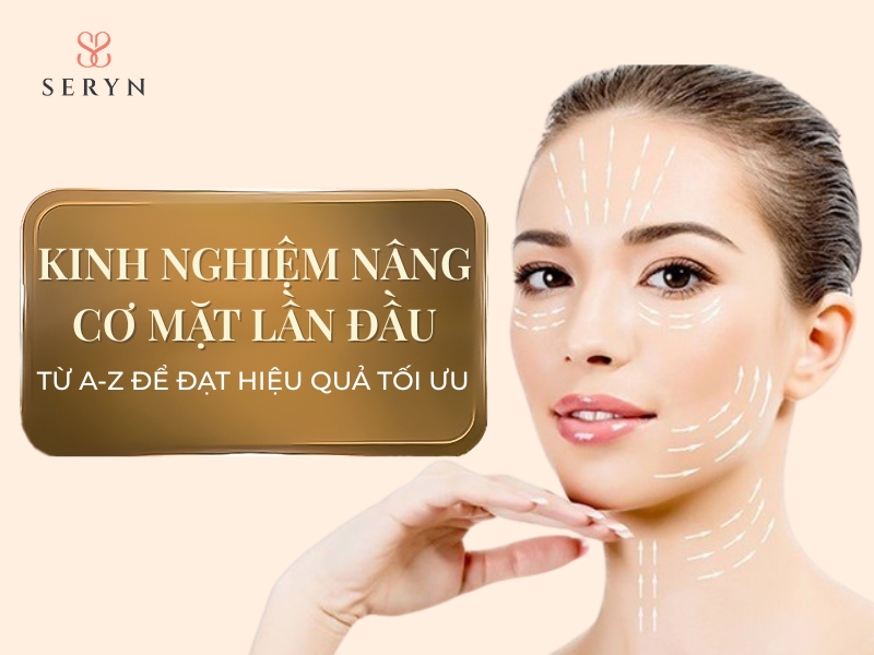 Kinh nghiệm nâng cơ mặt lần đầu từ A-Z để đạt hiệu quả tối ưu
