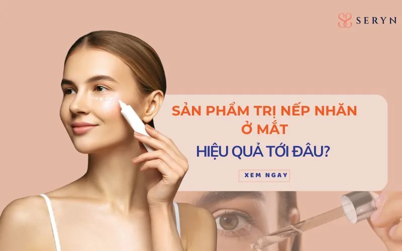 Sản phẩm trị nếp nhăn ở mắt hiệu quả tới đâu? Chuyên gia giải đáp