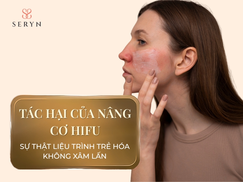 Tác hại của nâng cơ HIFU: Sự thật liệu trình trẻ hóa không xâm lấn