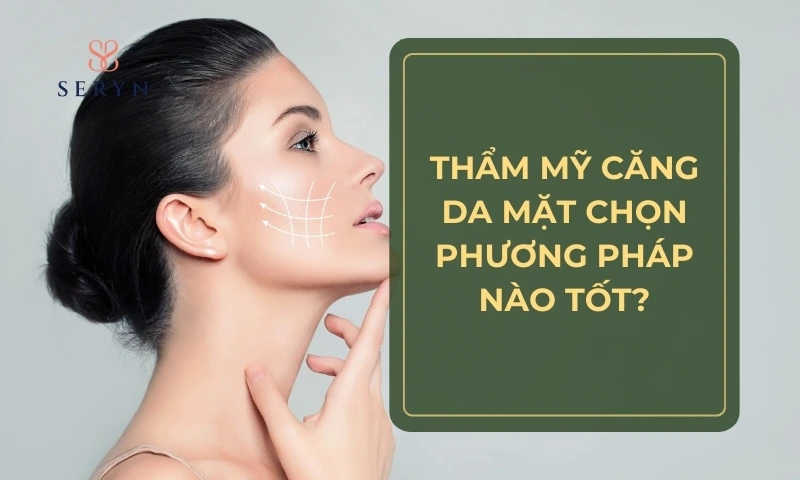 Chọn thẩm mỹ căng da mặt phương pháp nào phù hợp nhất? Chọn thẩm mỹ căng da mặt phương pháp nào phù hợp nhất?
